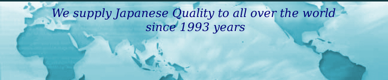 we supply japanese quality to all over the world since 1993 years